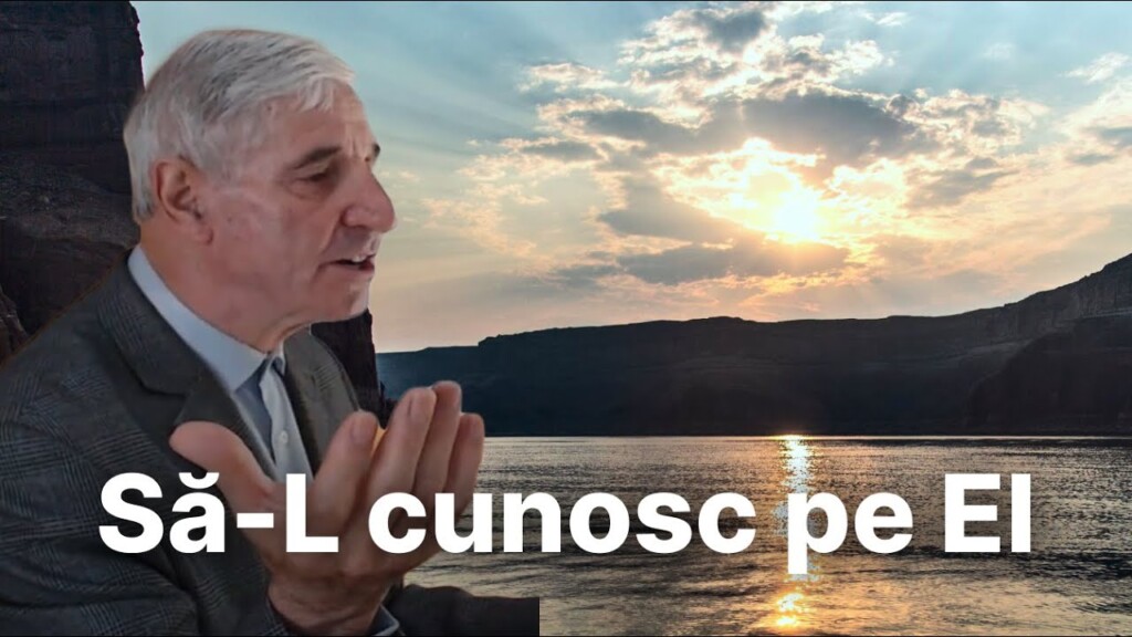 Să-L cunosc pe El – Liviu Chiorean –  12.05.2024