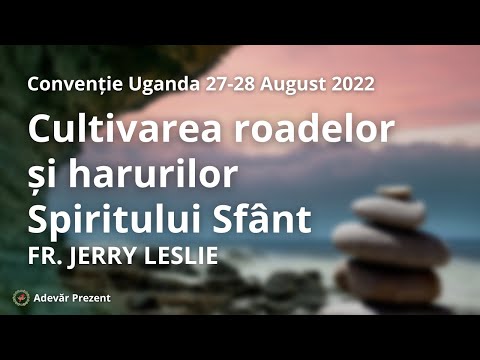 Cultivarea roadelor și harurilor Spiritului Sfânt – fr. Jerry Leslie – Convenția din Uganda