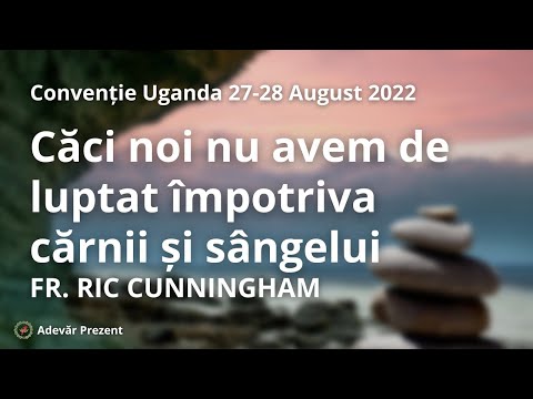 Căci noi nu avem de luptat împotriva cărnii și sângelui – fr. Ric Cunningham – Uganda